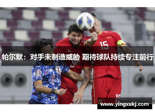 帕尔默：对手未制造威胁 期待球队持续专注前行